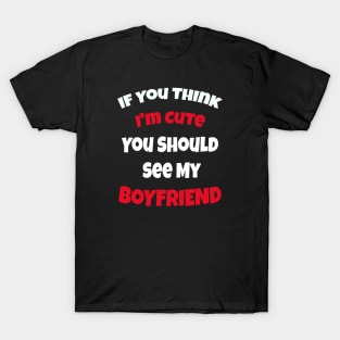 If You Think I'm Cute You Should See My Boyfriend T-Shirt